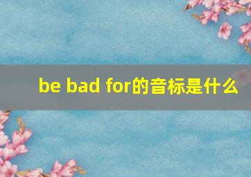 be bad for的音标是什么